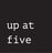up at five